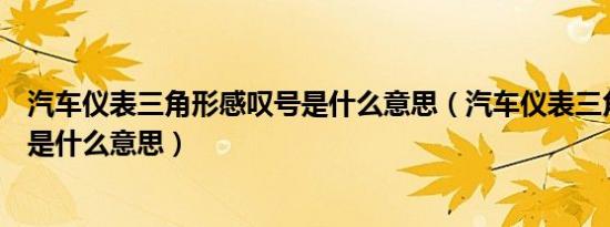 汽车仪表三角形感叹号是什么意思（汽车仪表三角形感叹号是什么意思）