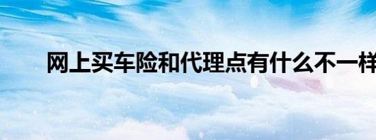 网上买车险和代理点有什么不一样的