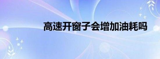 高速开窗子会增加油耗吗