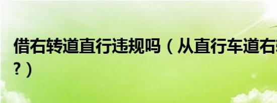 借右转道直行违规吗（从直行车道右转违规吗?）