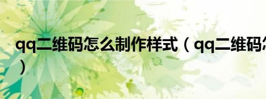 qq二维码怎么制作样式（qq二维码怎么制作）