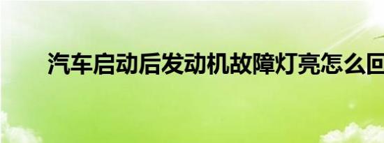 汽车启动后发动机故障灯亮怎么回事