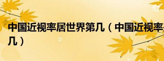 中国近视率居世界第几（中国近视率是世界第几）