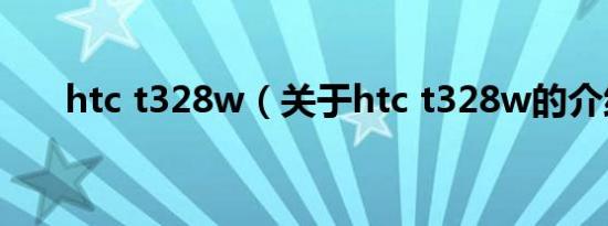 htc t328w（关于htc t328w的介绍）