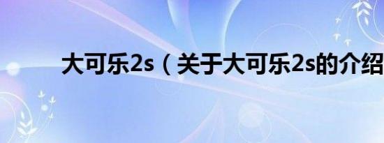 大可乐2s（关于大可乐2s的介绍）