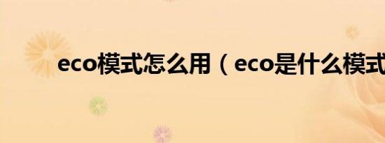 eco模式怎么用（eco是什么模式）