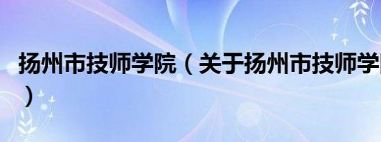 扬州市技师学院（关于扬州市技师学院的介绍）