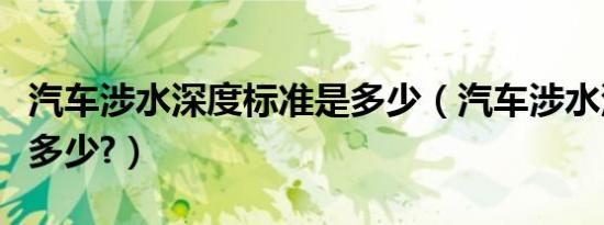 汽车涉水深度标准是多少（汽车涉水深度标准多少?）
