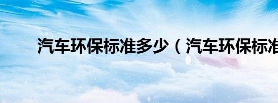 汽车环保标准多少（汽车环保标准）
