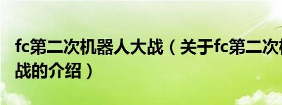 fc第二次机器人大战（关于fc第二次机器人大战的介绍）