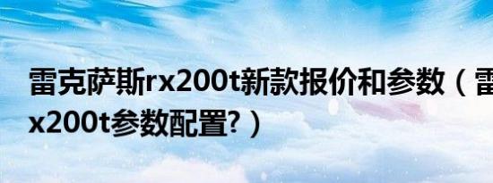 雷克萨斯rx200t新款报价和参数（雷克萨斯rx200t参数配置?）