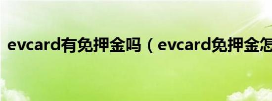 evcard有免押金吗（evcard免押金怎么弄）