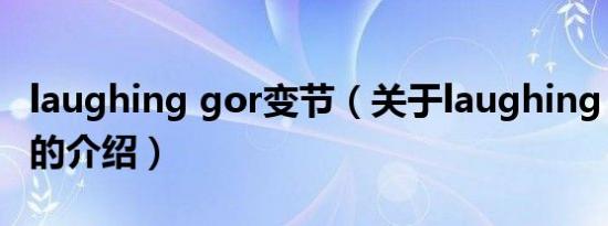 laughing gor变节（关于laughing gor变节的介绍）