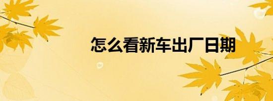 怎么看新车出厂日期