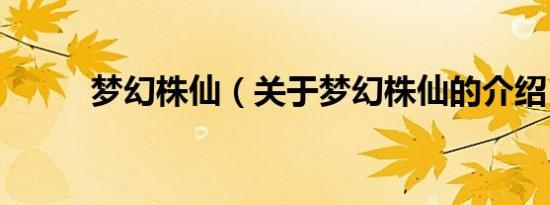 梦幻株仙（关于梦幻株仙的介绍）