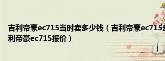 吉利帝豪ec715当时卖多少钱（吉利帝豪ec715多少钱？吉利帝豪ec715报价）