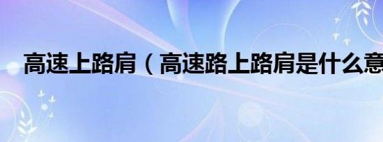 高速上路肩（高速路上路肩是什么意思?）