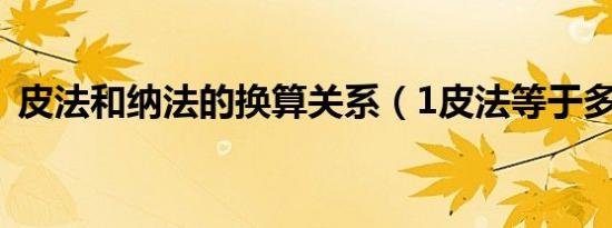 皮法和纳法的换算关系（1皮法等于多少法）