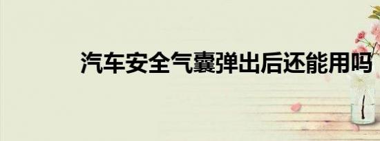 汽车安全气囊弹出后还能用吗