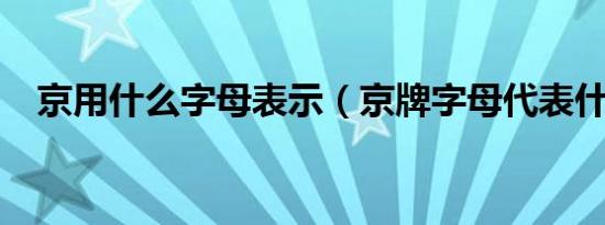 京用什么字母表示（京牌字母代表什么?）