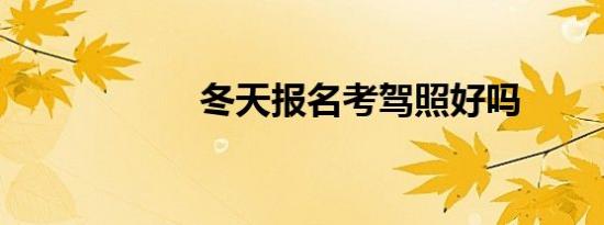 冬天报名考驾照好吗