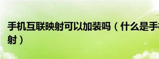 手机互联映射可以加装吗（什么是手机互联映射）