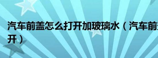 汽车前盖怎么打开加玻璃水（汽车前盖怎么打开）