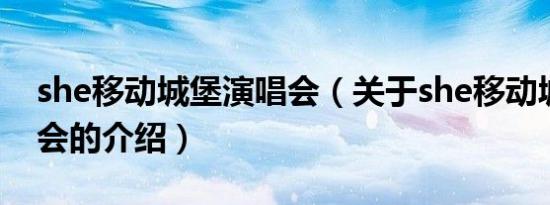 she移动城堡演唱会（关于she移动城堡演唱会的介绍）