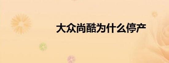 大众尚酷为什么停产