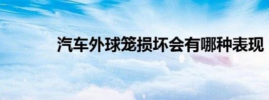 汽车外球笼损坏会有哪种表现