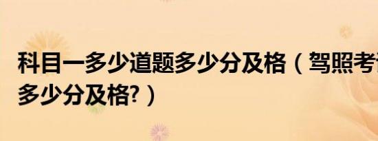 科目一多少道题多少分及格（驾照考试科目一多少分及格?）