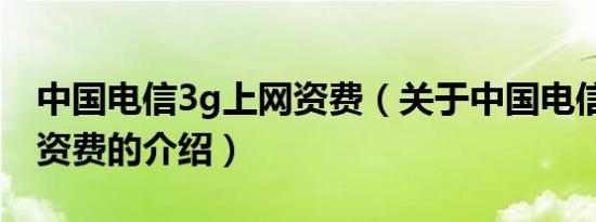 中国电信3g上网资费（关于中国电信3g上网资费的介绍）