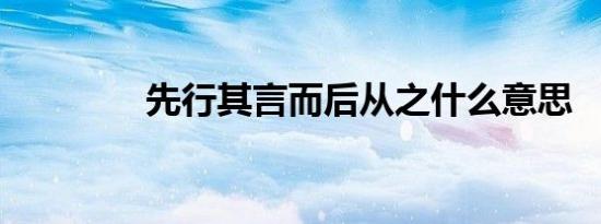 先行其言而后从之什么意思