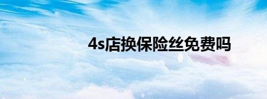 4s店换保险丝免费吗