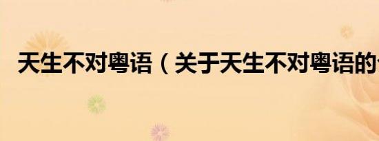 天生不对粤语（关于天生不对粤语的介绍）