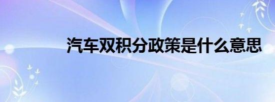 汽车双积分政策是什么意思