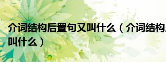 介词结构后置句又叫什么（介词结构后置句又叫什么）