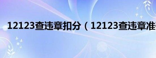 12123查违章扣分（12123查违章准确吗）