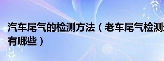 汽车尾气的检测方法（老车尾气检测通过技巧有哪些）