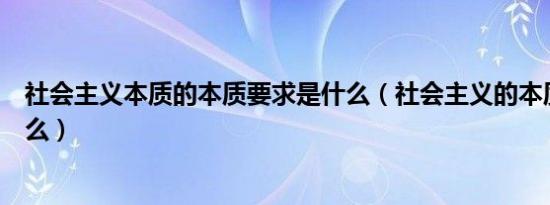 社会主义本质的本质要求是什么（社会主义的本质是要求什么）