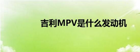 吉利MPV是什么发动机