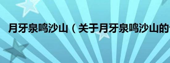 月牙泉鸣沙山（关于月牙泉鸣沙山的介绍）