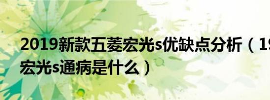 2019新款五菱宏光s优缺点分析（19款五菱宏光s通病是什么）