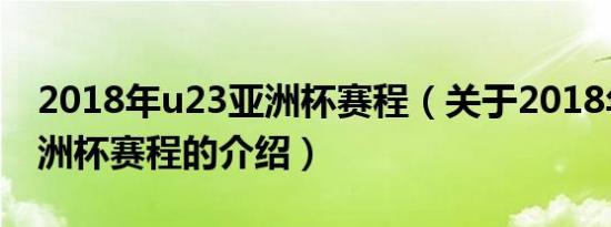 2018年u23亚洲杯赛程（关于2018年u23亚洲杯赛程的介绍）
