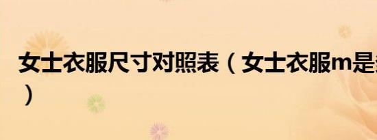 女士衣服尺寸对照表（女士衣服m是多大尺寸）