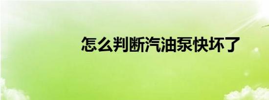 怎么判断汽油泵快坏了