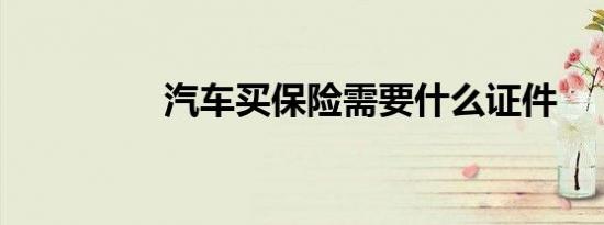 汽车买保险需要什么证件