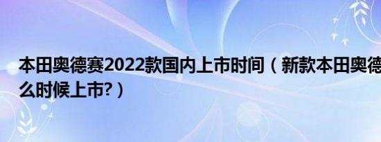 本田奥德赛2022款国内上市时间（新款本田奥德赛2019什么时候上市?）