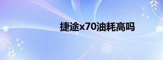 捷途x70油耗高吗