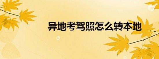 异地考驾照怎么转本地